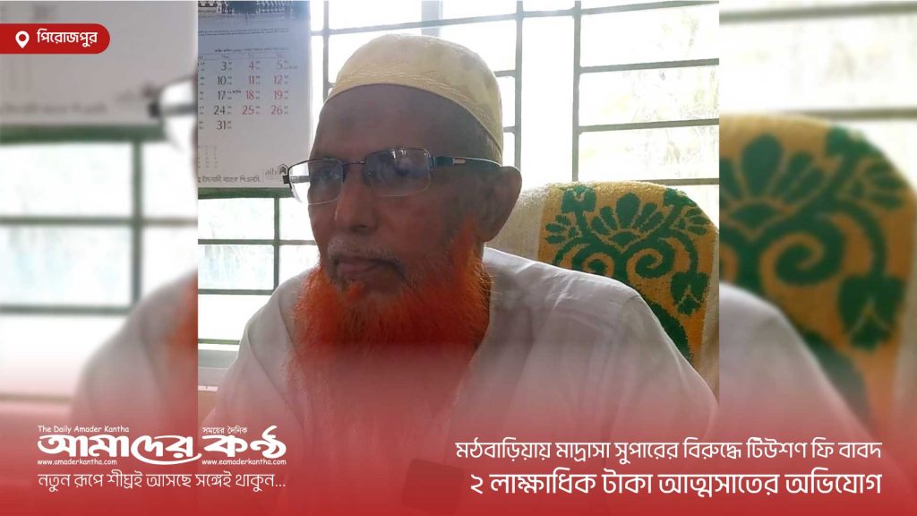 মঠবাড়িয়ায় মাদ্রাসা সুপারের বিরুদ্ধে টিউশণ ফি বাবদ ২ লাক্ষাধিক টাকা আত্মসাতের অভিযোগ